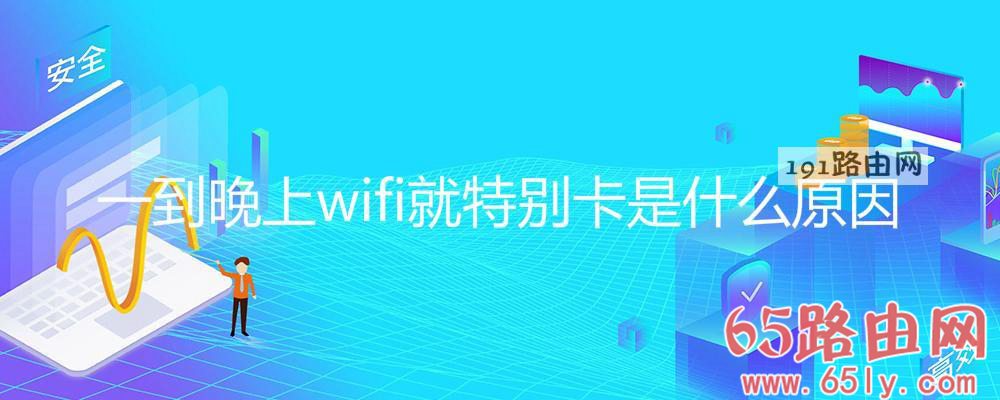 一到晚上wifi就特别卡是什么原因