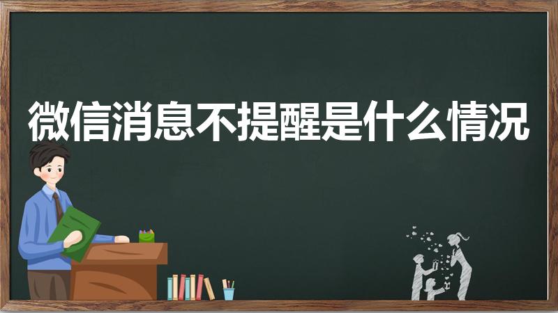 微信消息不提醒是什么情况（为什么微信来信息没有提示了）