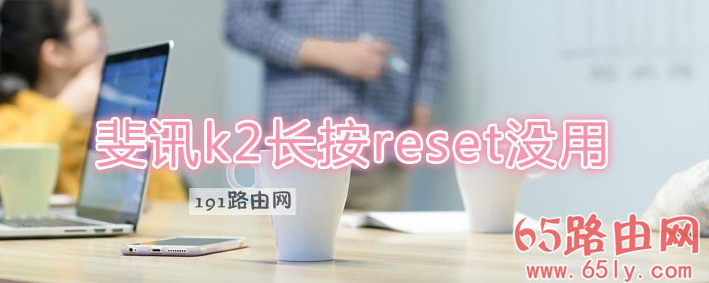 斐讯k2长按reset没用(图文)