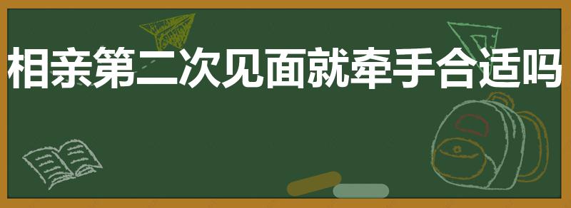 相亲第二次见面就牵手合适吗