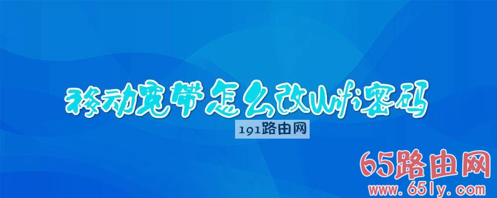 移动宽带怎么改wifi密码要连接电脑吗