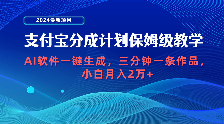 新项目支付宝分成计划教学AI软件一键生成三分钟一条作品小白月入2万+（亲测）