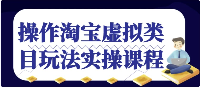 必学！淘宝虚拟类目实操秘籍，爆款课程引领赚钱新潮流