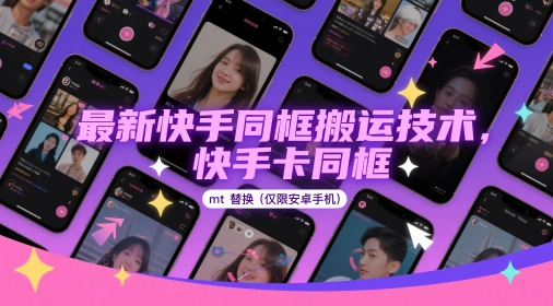 新快手同框搬运技术,快手卡同框mt替换(仅限安卓手机)